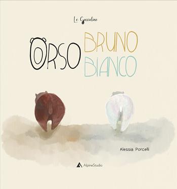 Orso bianco orso bruno. Ediz. a colori - Alessia Porcelli - Libro Alpine Studio 2022, Le gocce | Libraccio.it
