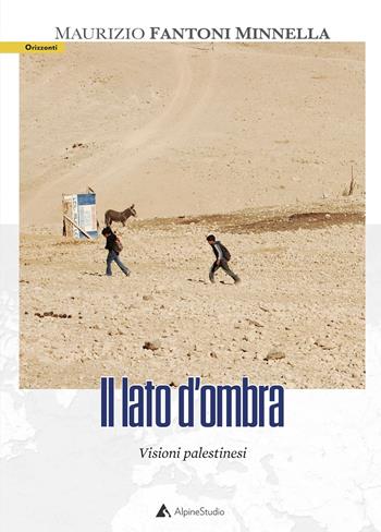 Il lato d'ombra. Visioni palestinesi - Maurizio Fantoni Minnella - Libro Alpine Studio 2022, Orizzonti | Libraccio.it