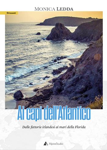 Ai capi dell'atlantico. Dalle fattorie irlandesi ai mari della Florida - Monica Ledda - Libro Alpine Studio 2022, Orizzonti 2.0 | Libraccio.it