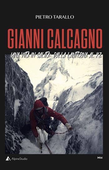 Gianni Calcagno. Una vita in salita: dalla Lanterna al K2 - Pietro Tarallo - Libro Alpine Studio 2022, I miti | Libraccio.it