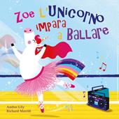 Zoe l'unicorno impara a ballare. Ediz. a colori