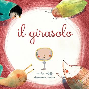 Il girasolo. Ediz. a colori - Sandra Caleffi, Alessandro Cavazza - Libro Pane e Sale 2024, Mini albi | Libraccio.it