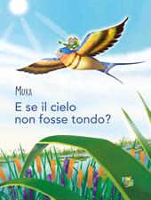 E se il cielo non fosse tondo? Ediz. a colori