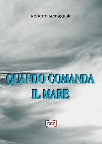 Quando comanda il mare - Roberto Menaguale - Libro EEE - Edizioni Tripla E 2019 | Libraccio.it