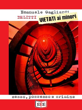 Delitti vietati ai minori. Sesso, possesso e crimine - Emanuele Gagliardi - Libro EEE - Edizioni Tripla E 2019 | Libraccio.it