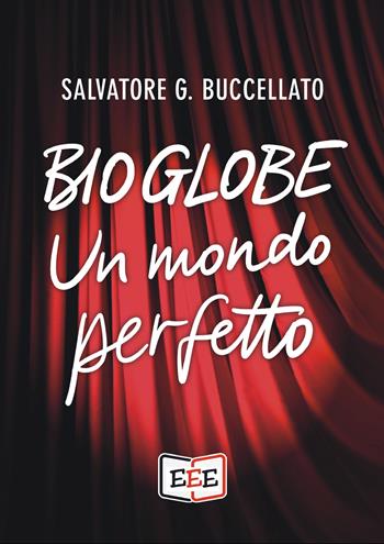 Bioglobe. Un mondo perfetto - Salvatore G. Buccellato - Libro EEE - Edizioni Tripla E 2019 | Libraccio.it