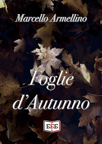 Foglie d'autunno - Marcello Armellino - Libro EEE - Edizioni Tripla E 2020 | Libraccio.it