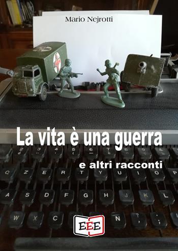 La vita è una guerra e altri racconti - Mario Nejrotti - Libro EEE - Edizioni Tripla E 2020 | Libraccio.it