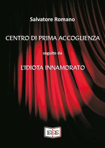 Centro di prima accoglienza. Seguito da L'idiota innamorato - Salvatore Romano - Libro EEE - Edizioni Tripla E 2020 | Libraccio.it