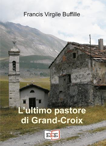 L' ultimo pastore di Grand-Croix - Francis Buffille - Libro EEE - Edizioni Tripla E 2020 | Libraccio.it