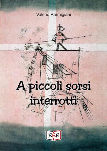 A piccoli sorsi interrotti - Valerio Parmigiani - Libro EEE - Edizioni Tripla E 2020 | Libraccio.it