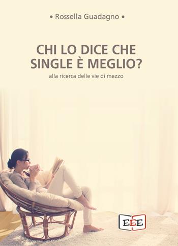 Chi lo dice che single è meglio? Alla ricerca delle vie di mezzo - Rossella Guadagno - Libro EEE - Edizioni Tripla E 2020 | Libraccio.it