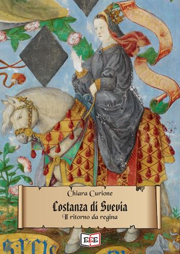 Costanza di Svevia. Il ritorno da regina - Chiara Curione - Libro EEE - Edizioni Tripla E 2020 | Libraccio.it