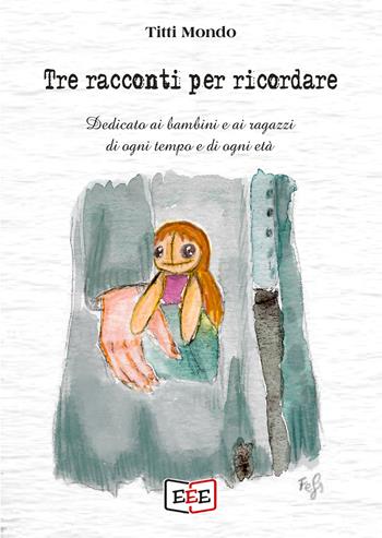 Tre racconti per ricordare - Titti Mondo - Libro EEE - Edizioni Tripla E 2021 | Libraccio.it