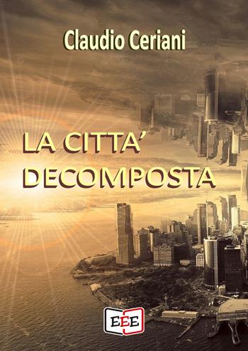 La città decomposta - Claudio Ceriani - Libro EEE - Edizioni Tripla E 2021 | Libraccio.it