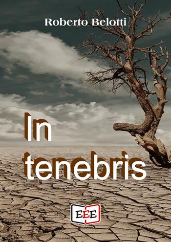 In tenebris - Roberto Belotti - Libro EEE - Edizioni Tripla E 2021 | Libraccio.it