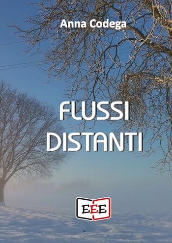 Flussi distanti - Anna Codega - Libro EEE - Edizioni Tripla E 2021 | Libraccio.it