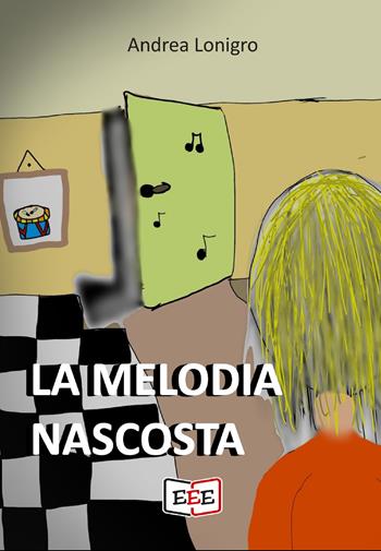 La melodia nascosta - Andrea Lonigro - Libro EEE - Edizioni Tripla E 2021 | Libraccio.it