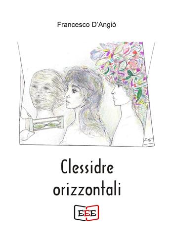 Clessidre orizzontali - Francesco D'Angiò - Libro EEE - Edizioni Tripla E 2021 | Libraccio.it