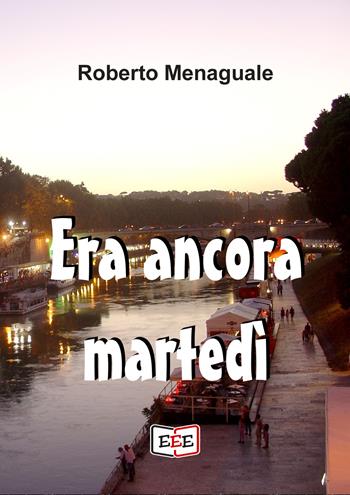 Era ancora martedì - Roberto Menaguale - Libro EEE - Edizioni Tripla E 2021 | Libraccio.it