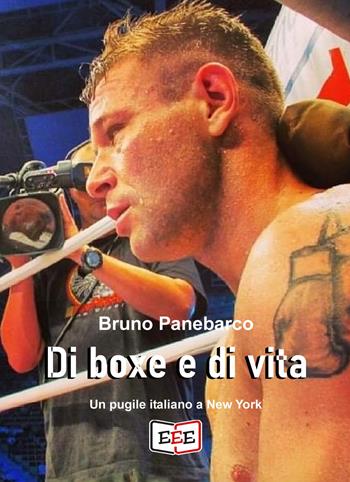 Di boxe e di vita. Un pugile italiano a New York - Bruno Panebarco - Libro EEE - Edizioni Tripla E 2021 | Libraccio.it