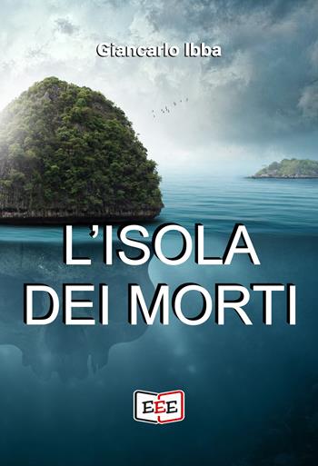 L' isola dei morti - Giancarlo Ibba - Libro EEE - Edizioni Tripla E 2021 | Libraccio.it