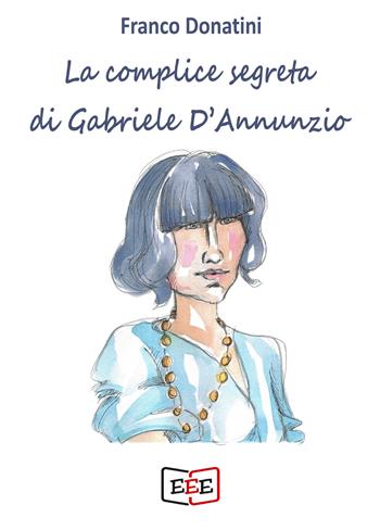 La complice segreta di Gabriele D'Annunzio - Franco Donatini - Libro EEE - Edizioni Tripla E 2021 | Libraccio.it
