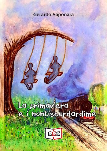 La primavera e i nontiscordardime - Gerardo Saponara - Libro EEE - Edizioni Tripla E 2022 | Libraccio.it