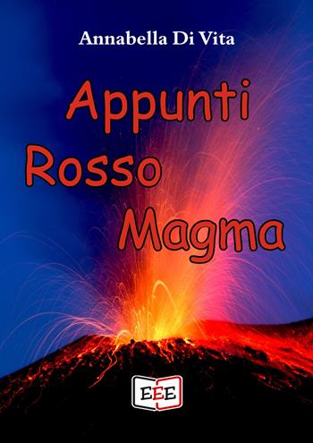 Appunti rosso magma - Annabella Di Vita - Libro EEE - Edizioni Tripla E 2022 | Libraccio.it