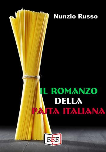 Il romanzo della pasta italiana - Nunzio Russo - Libro EEE - Edizioni Tripla E 2022 | Libraccio.it