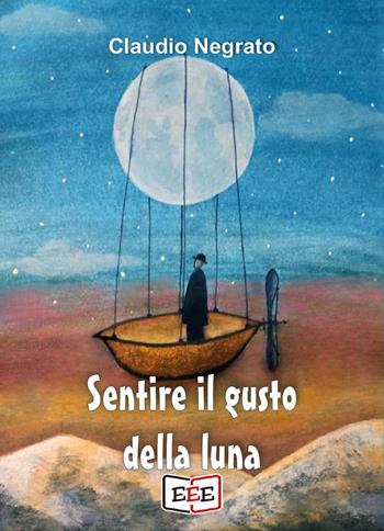 Sentire il gusto della luna - Claudio Negrato - Libro EEE - Edizioni Tripla E 2023 | Libraccio.it