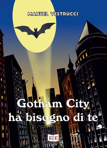 Gotham City ha bisogno di te - Manuel Vestrucci - Libro EEE - Edizioni Tripla E 2022 | Libraccio.it
