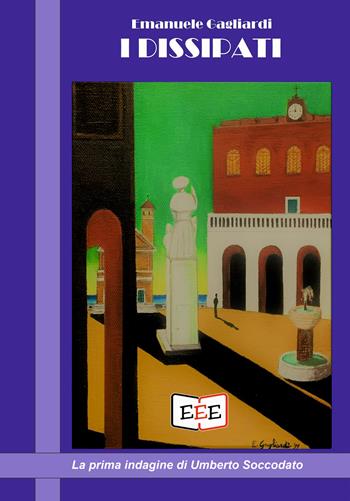 I dissipati. La prima indagine di Umberto Soccodato - Emanuele Gagliardi - Libro EEE - Edizioni Tripla E 2022 | Libraccio.it