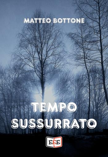 Tempo sussurrato - Matteo Bottone - Libro EEE - Edizioni Tripla E 2022 | Libraccio.it