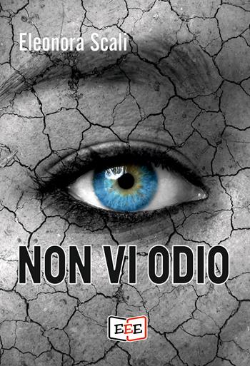 Non vi odio - Eleonora Scali - Libro EEE - Edizioni Tripla E 2022 | Libraccio.it