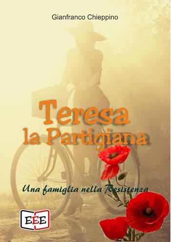 Teresa la partigiana. Una famiglia nella Resistenza - Gianfranco Chieppino - Libro EEE - Edizioni Tripla E 2023 | Libraccio.it