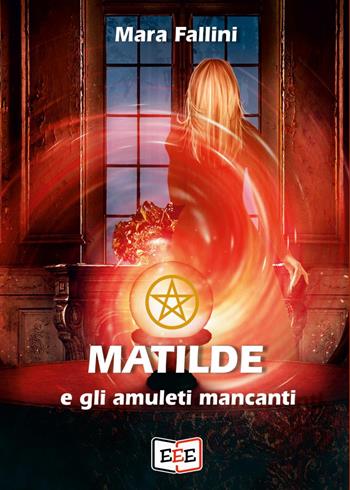 Matilde e gli amuleti mancanti - Mara Fallini - Libro EEE - Edizioni Tripla E 2023 | Libraccio.it