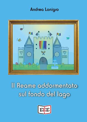 Il reame addormentato sul fondo del lago - Andrea Lonigro - Libro EEE - Edizioni Tripla E 2023 | Libraccio.it