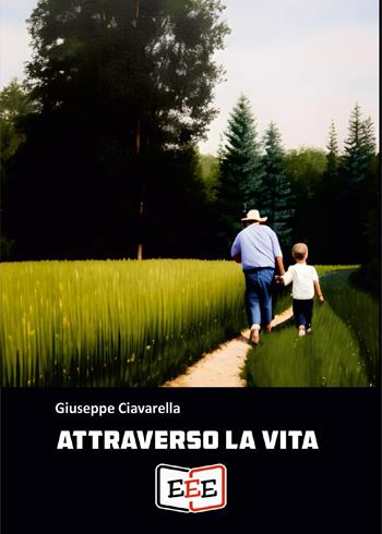 Attraverso la vita - Giuseppe Ciavarella - Libro EEE - Edizioni Tripla E 2023 | Libraccio.it