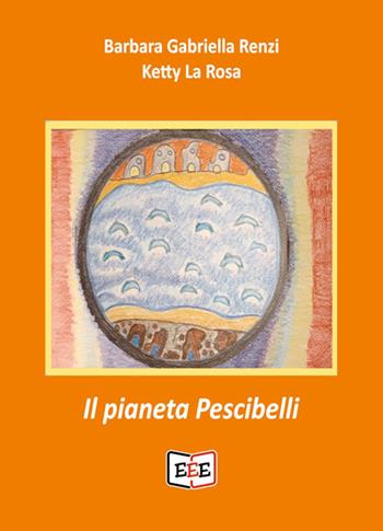 Il pianeta Pescibelli. Ediz. bilingue - Barbara Gabriella Renzi - Libro EEE - Edizioni Tripla E 2023 | Libraccio.it