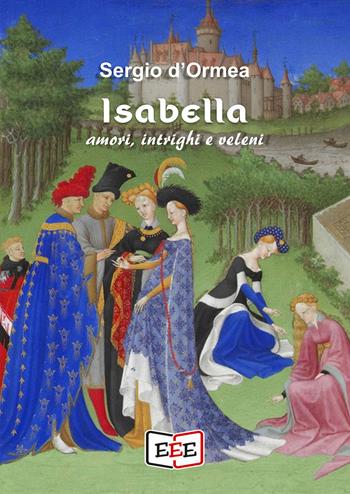 Isabella. Amori, intrighi e veleni - Sergio D'Ormea - Libro EEE - Edizioni Tripla E 2023 | Libraccio.it