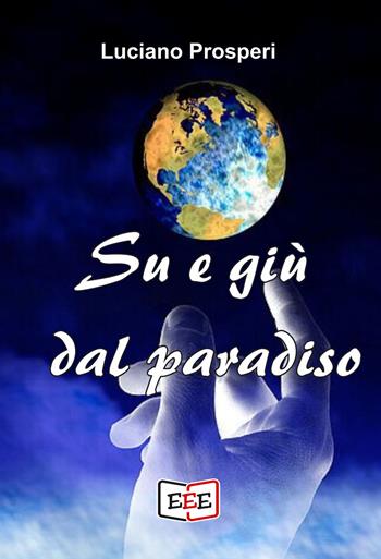Su e giù dal Paradiso - Luciano Prosperi - Libro EEE - Edizioni Tripla E 2023, I Mainstream | Libraccio.it