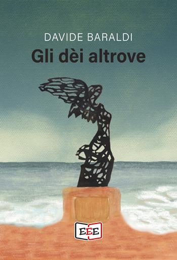 Gli dèi altrove - Davide Baraldi - Libro EEE - Edizioni Tripla E 2023 | Libraccio.it