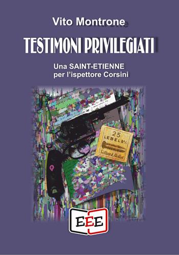 Testimoni privilegiati. Una Saint-Etienne per l'ispettore Corsini - Vito Montrone - Libro EEE - Edizioni Tripla E 2023 | Libraccio.it