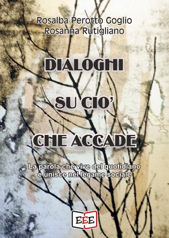Dialoghi su ciò che accade. La parola che vive del quotidiano e unisce nel legame sociale - Rosanna Rutigliano, Rosalba Perotto Goglio - Libro EEE - Edizioni Tripla E 2024 | Libraccio.it
