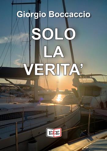 Solo la verità - Giorgio Boccaccio - Libro EEE - Edizioni Tripla E 2024 | Libraccio.it