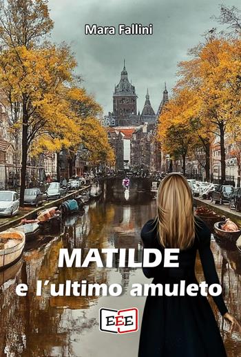 Matilde e l'ultimo amuleto - Mara Fallini - Libro EEE - Edizioni Tripla E 2024 | Libraccio.it
