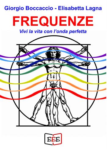 Frequenze. Vivi la vita con l'onda perfetta - Giorgio Boccaccio, Elisabetta Lagna - Libro EEE - Edizioni Tripla E 2024 | Libraccio.it