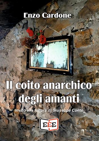Il coito anarchico degli amanti - Enzo Cardone - Libro EEE - Edizioni Tripla E 2024 | Libraccio.it