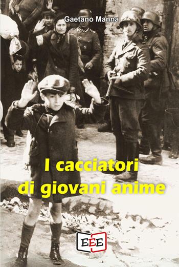I cacciatori di giovani anime - Gaetano Manna - Libro EEE - Edizioni Tripla E 2024, Grande e piccola storia | Libraccio.it